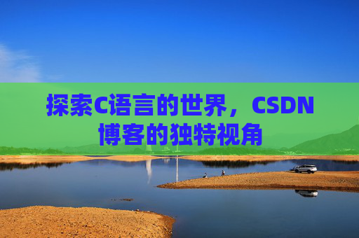 探索C语言的世界，CSDN博客的独特视角